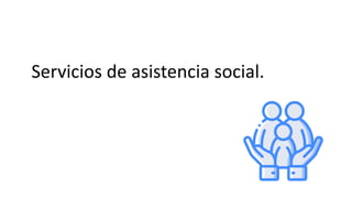 Servicios de asistencia social.
 