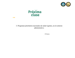 3. Programas prioritarios nacionales de salud vigentes, en el contexto
administrativo.
25-Enero.
 