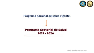 Programa nacional de salud vigente.
Programa Sectorial de Salud 2019 - 2024
 