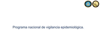 Programa nacional de vigilancia epidemiológica.
 