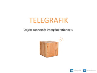 TELEGRAFIK
Objets connectés intergénérationnels

telegrafik

@carolezisa

 