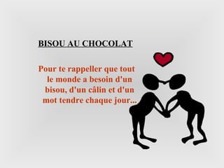 BISOU AU CHOCOLAT Pour te rappeller que tout le monde a besoin d'un bisou, d'un câlin et d'un mot tendre chaque jour... 