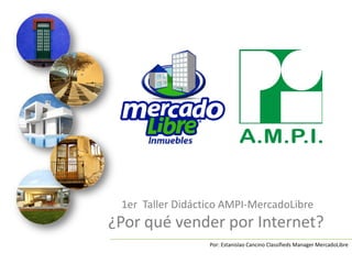 1er Taller Didáctico AMPI-MercadoLibre
¿Por qué vender por Internet?
                  Por: Estanislao Cancino Classifieds Manager MercadoLibre
 