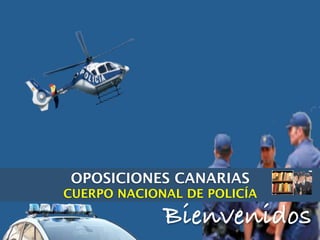 OPOSICIONES CANARIAS
CUERPO NACIONAL DE POLICÍA

             Bienvenidos
 