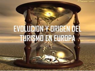 EVOLUCION Y ORIGEN DEL TURISMO EN EUROPA 