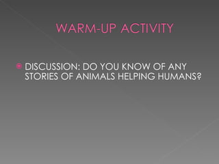 DISCUSSION: DO YOU KNOW OF ANY STORIES OF ANIMALS HELPING HUMANS? 