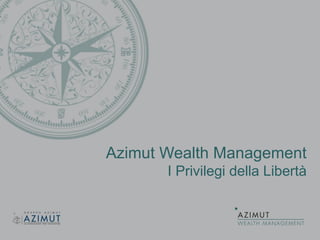 Azimut Wealth Management
I Privilegi della Libertà
 