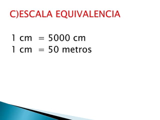 1 cm = 5000 cm
1 cm = 50 metros
 