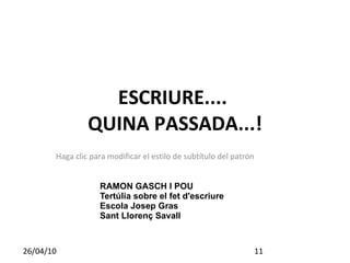 ESCRIURE....  QUINA PASSADA...! RAMON GASCH I POU Tertúlia sobre el fet d'escriure  Escola Josep Gras Sant Llorenç Savall 