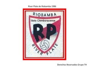 River Plate de Riobamba 1986
Derechos Reservados Grupo TH
 