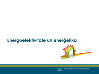 LATVIJAS REPUBLIKAS EKONOMIKAS MINISTRIJA 
MINISTRY OF ECONOMICS OF THE REPUBLIC OF LATVIA 
Energoefektivitāte un enerģētika  