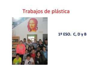 Trabajos de plástica
1º ESO. C, D y B
 