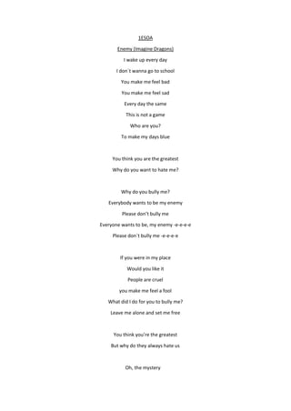1ESOA
Enemy (Imagine Dragons)
I wake up every day
I don´t wanna go to school
You make me feel bad
You make me feel sad
Eve...