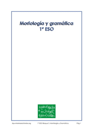 Morfología y gramática
1º ESO

ApuntesMareaVerde.org

1º ESO Bloque 3. Morfología y Gramática.

Pág 1

 