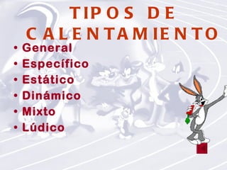 TIPOS DE CALENTAMIENTO General Específico Estático Dinámico Mixto Lúdico 