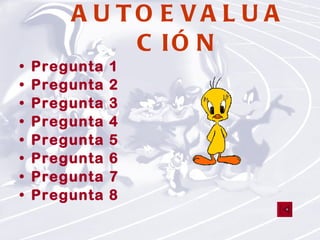 AUTOEVALUACIÓN Pregunta 1 Pregunta 2  Pregunta 3  Pregunta 4  Pregunta 5  Pregunta 6 Pregunta 7 Pregunta 8 