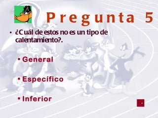Pregunta 5 ¿Cuál de estos no es un tipo de calentamiento?. General Específico Inferior  