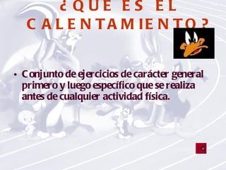 ¿QUÉ ES EL CALENTAMIENTO? Conjunto de ejercicios de carácter general primero y luego específico que se realiza antes de cualquier actividad física.  