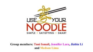 Group members: Tuni Ismail, Jennifer Lara, Jiabin Li
and Medson Lima
 