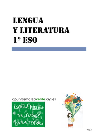 ApuntesMareaVerde.org 1º ESO Bloque 1. Lengua y literatura. Pág. 1
apuntesmareaverde.org.es
Lengua
y Literatura
1º ESO
 