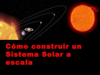 Cómo construir un
Sistema Solar a
escala
 