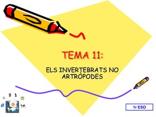 TEMA 11:
ELS INVERTEBRATS NO
ARTRÒPODES
1r ESO
 
