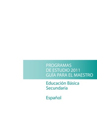 PROGRAMAS 
DE ESTUDIO 2011 
GUÍA PARA EL MAESTRO 
Educación Básica 
Secundaria 
Español 
 