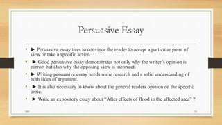 Persuasive Essay
• ► Persuasive essay tires to convince the reader to accept a particular point of
view or take a specific...