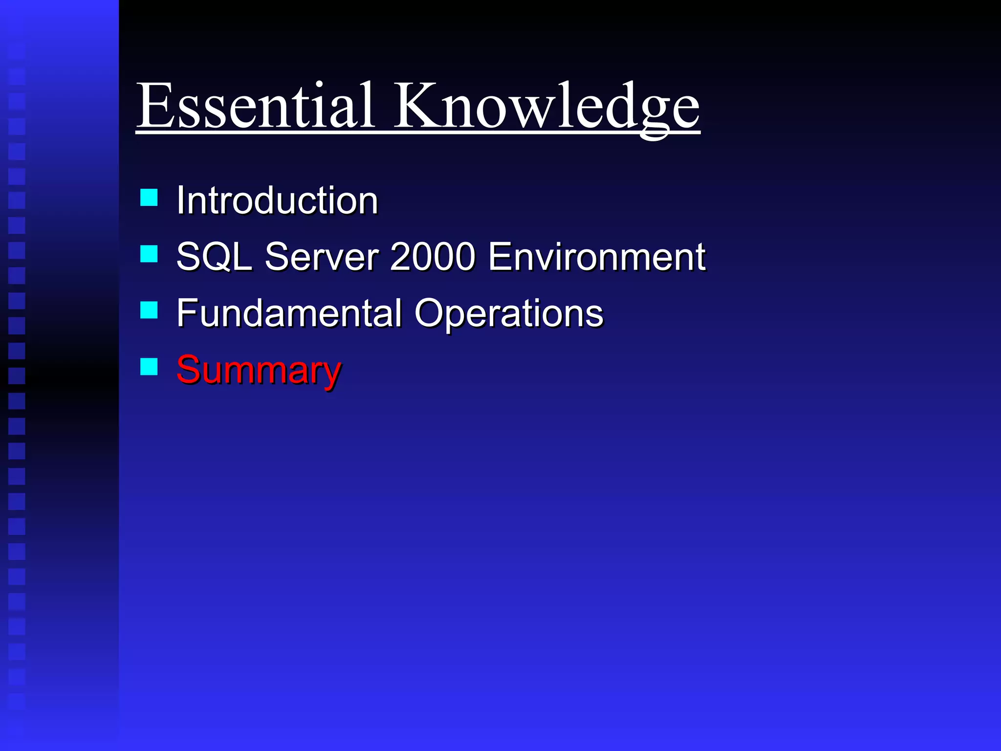 Introduction SQL Server 2000 Environment Fundamental Operations Summary Essential Knowledge 