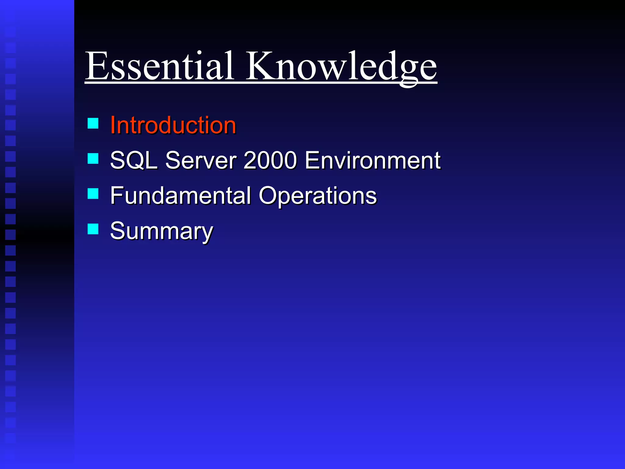 Introduction SQL Server 2000 Environment Fundamental Operations Summary Essential Knowledge 