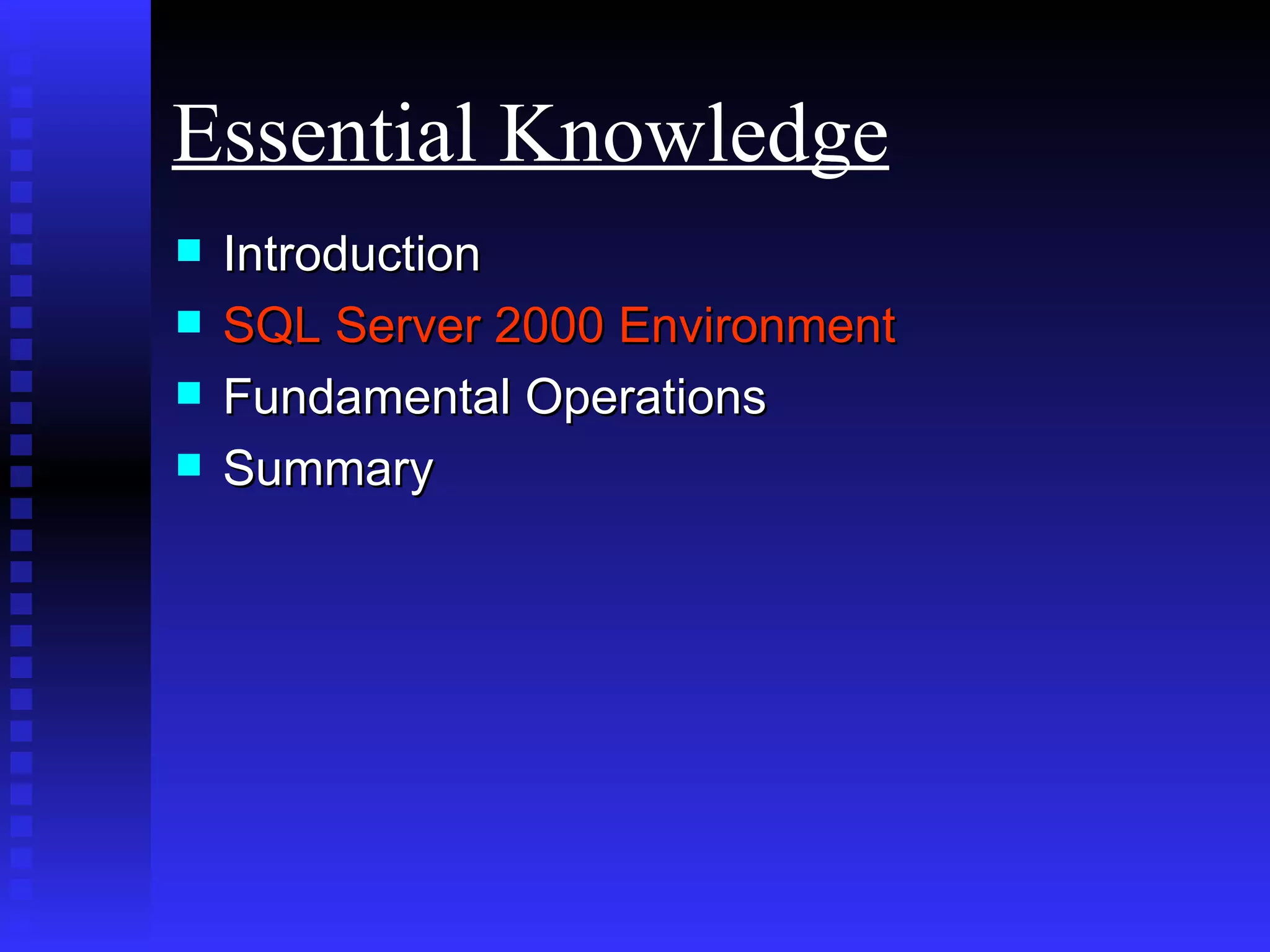 Introduction SQL Server 2000 Environment Fundamental Operations Summary Essential Knowledge 