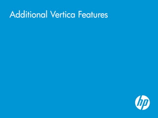 Additional Vertica Features
 
