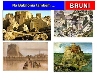 Na Babilônia também … 
