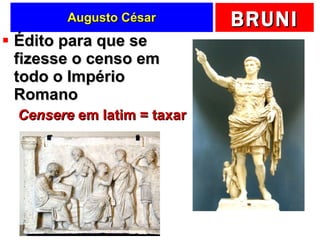 Augusto César Édito para que se fizesse o censo em todo o Império Romano Censere  em latim = taxar 