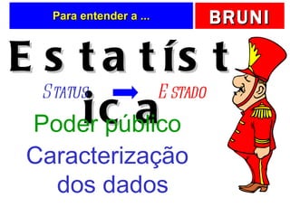 Para entender a ... Estatística Status Estado Poder público Caracterização dos dados 