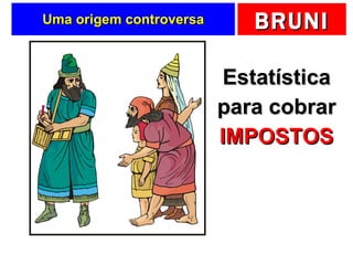Uma origem controversa Estatística para cobrar IMPOSTOS 