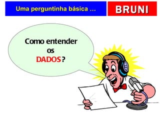 Uma perguntinha básica … Como entender os DADOS ? 