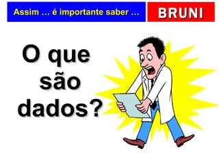 Assim … é importante saber … O que são dados? 