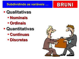 Subdividindo as variáveis … Qualitativas Nominais Ordinais Quantitativas Contínuas Discretas 