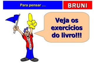 Para pensar … Veja os exercícios do livro!!! 