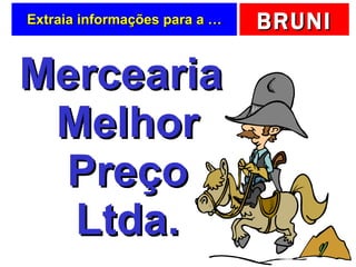 Extraia informações para a … Mercearia Melhor Preço Ltda. 