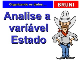 Organizando os dados … Analise a varíável Estado 
