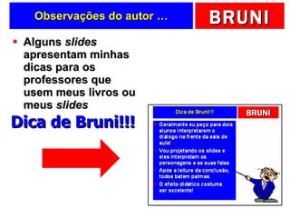 Observações do autor … Alguns  slides  apresentam minhas dicas para os professores que usem meus livros ou meus  slides Dica de Bruni!!! 