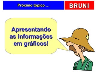Próximo tópico … Apresentando as informações em gráficos! 