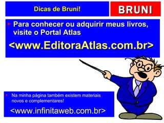 Dicas de Bruni! Para conhecer ou adquirir meus livros, visite o Portal Atlas <www.EditoraAtlas.com.br>   Na minha página também existem materiais novos e complementares! <www.infinitaweb.com.br>   