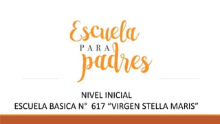 NIVEL INICIAL
ESCUELA BASICA N° 617 “VIRGEN STELLA MARIS”
 