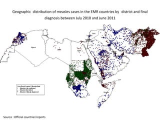Geographic distribution of measles cases in the EMR countries by district and final
diagnosis between July 2010 and June 2011
Source : Official countries’reports
 