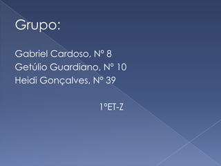 Grupo:

Gabriel Cardoso, Nº 8
Getúlio Guardiano, Nº 10
Heidi Gonçalves, Nº 39

                  1ºET-Z
 