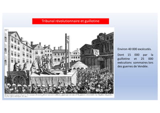 Environ 40 000 excécutés.
Dont 15 000 par la
guillotine et 25 000
exécutions sommaires lors
des guerres de Vendée.
Tribunal révolutionnaire et guillotine
 