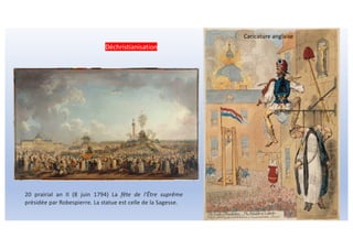 Caricature anglaise
20 prairial an II (8 juin 1794) La fête de l'Être suprême
présidée par Robespierre. La statue est celle de la Sagesse.
Déchristianisation
 